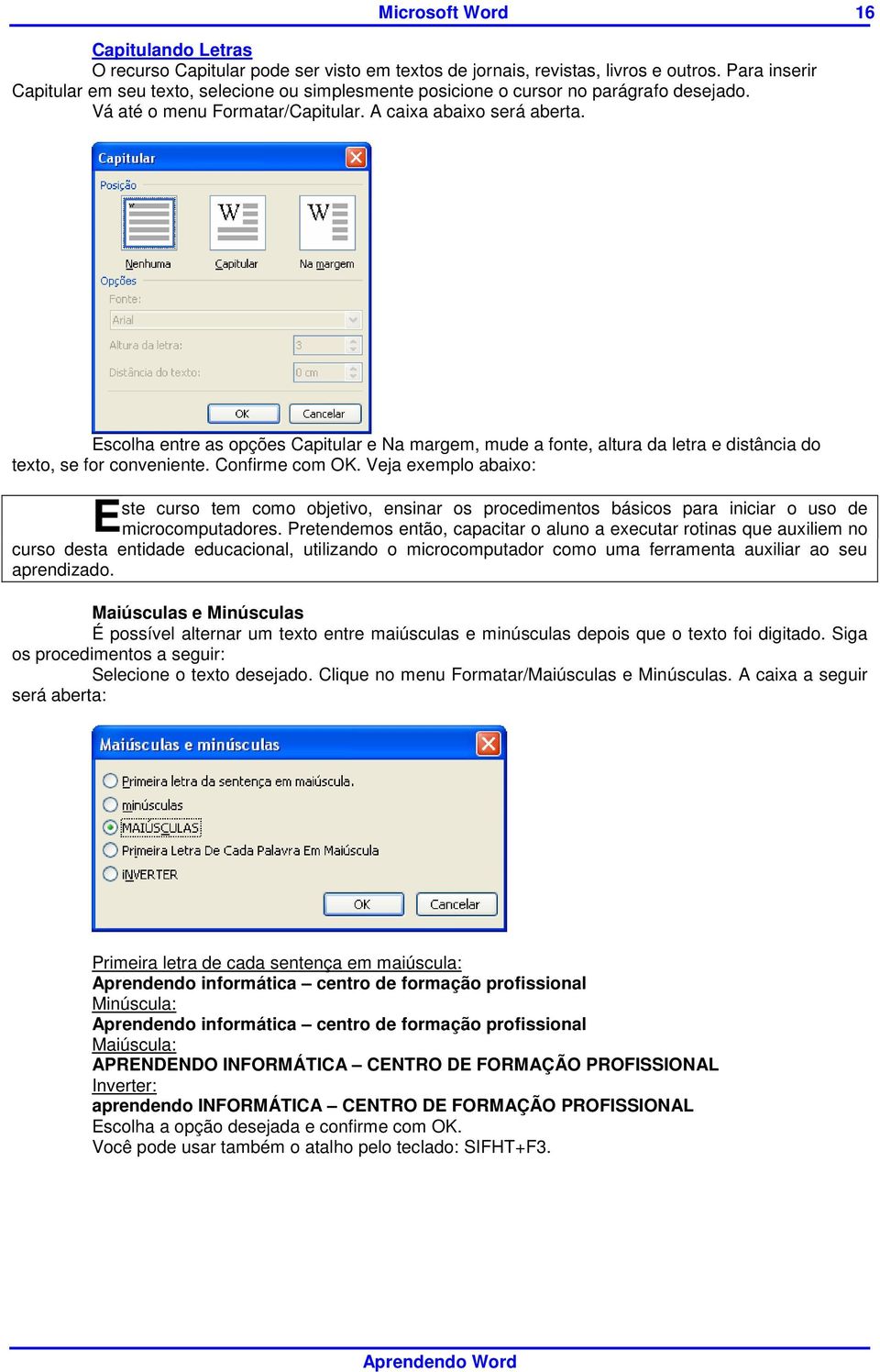 Escolha entre as opções Capitular e Na margem, mude a fonte, altura da letra e distância do texto, se for conveniente. Confirme com OK.