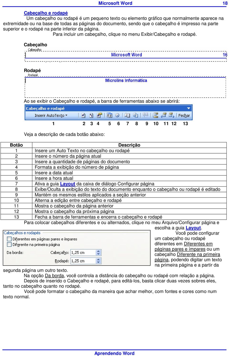 Cabeçalho Rodapé Ao se exibir o Cabeçalho e rodapé, a barra de ferramentas abaixo se abrirá: 1 2 3 4 5 6 7 8 9 10 11 12 13 Veja a descrição de cada botão abaixo: Botão Descrição 1 Insere um Auto