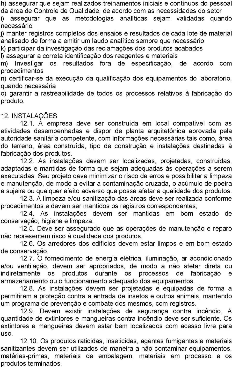 investigação das reclamações dos produtos acabados l) assegurar a correta identificação dos reagentes e materiais m) Investigar os resultados fora de especificação, de acordo com procedimentos n)