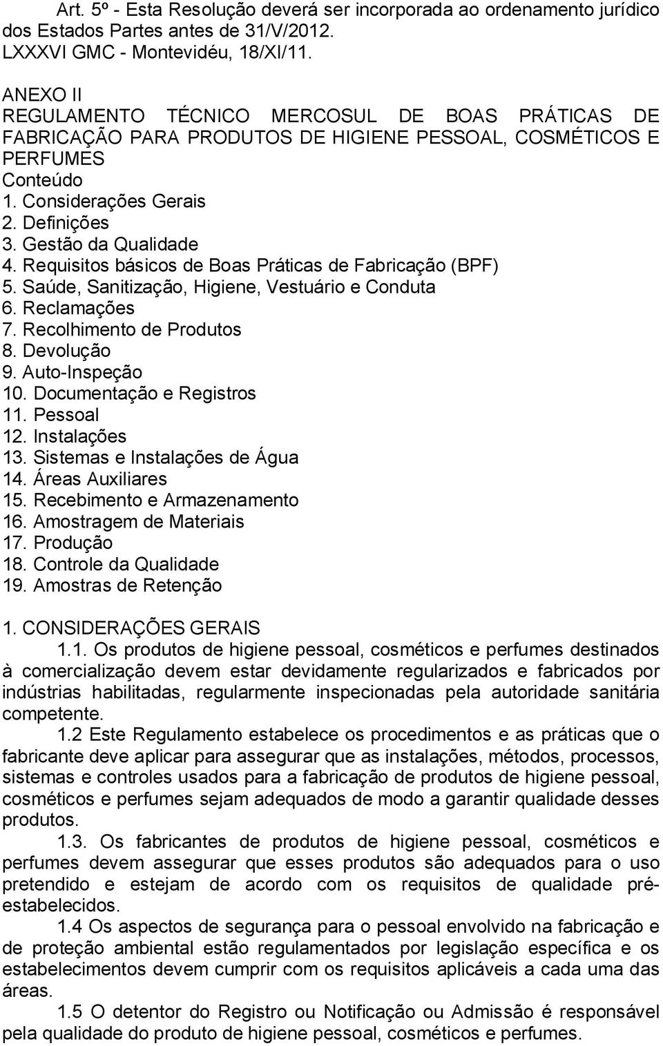 Requisitos básicos de Boas Práticas de Fabricação (BPF) 5. Saúde, Sanitização, Higiene, Vestuário e Conduta 6. Reclamações 7. Recolhimento de Produtos 8. Devolução 9. Auto-Inspeção 10.