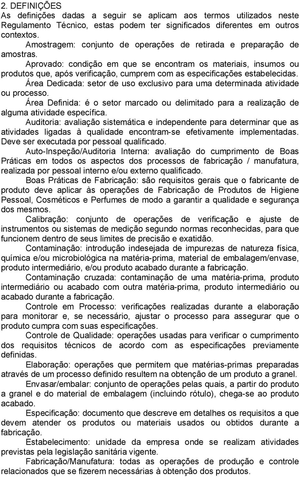 Aprovado: condição em que se encontram os materiais, insumos ou produtos que, após verificação, cumprem com as especificações estabelecidas.