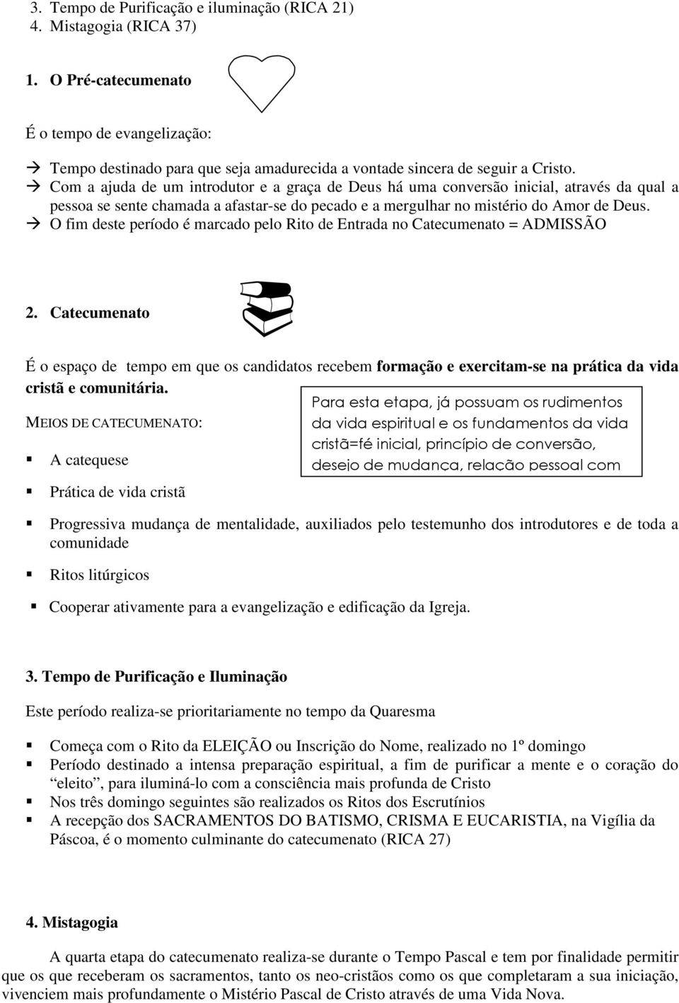 O fim deste período é marcado pelo Rito de Entrada no Catecumenato = ADMISSÃO 2.