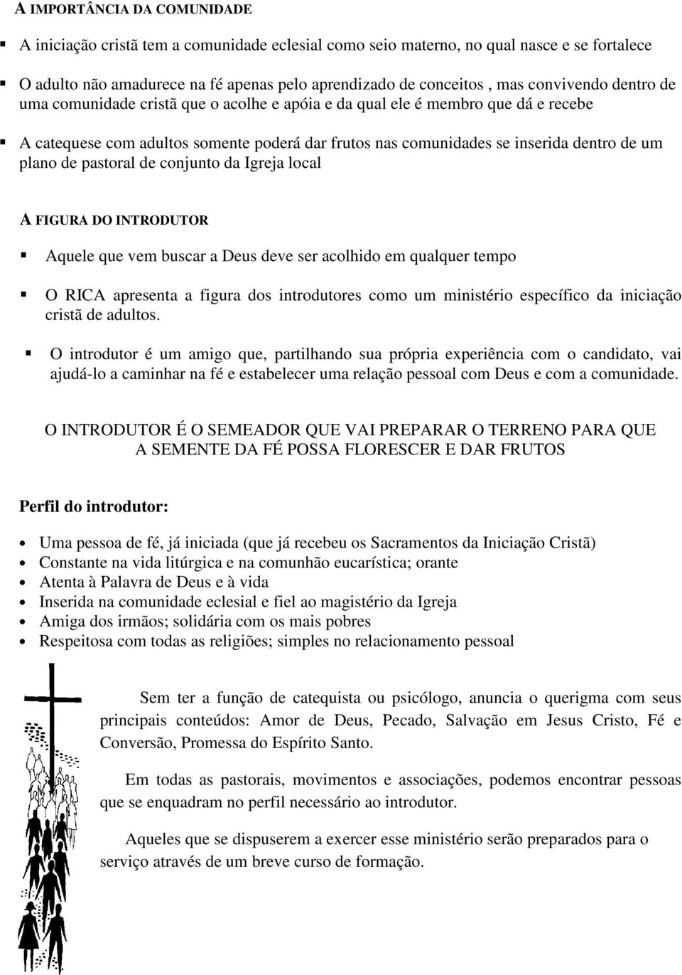 de pastoral de conjunto da Igreja local A FIGURA DO INTRODUTOR Aquele que vem buscar a Deus deve ser acolhido em qualquer tempo O RICA apresenta a figura dos introdutores como um ministério