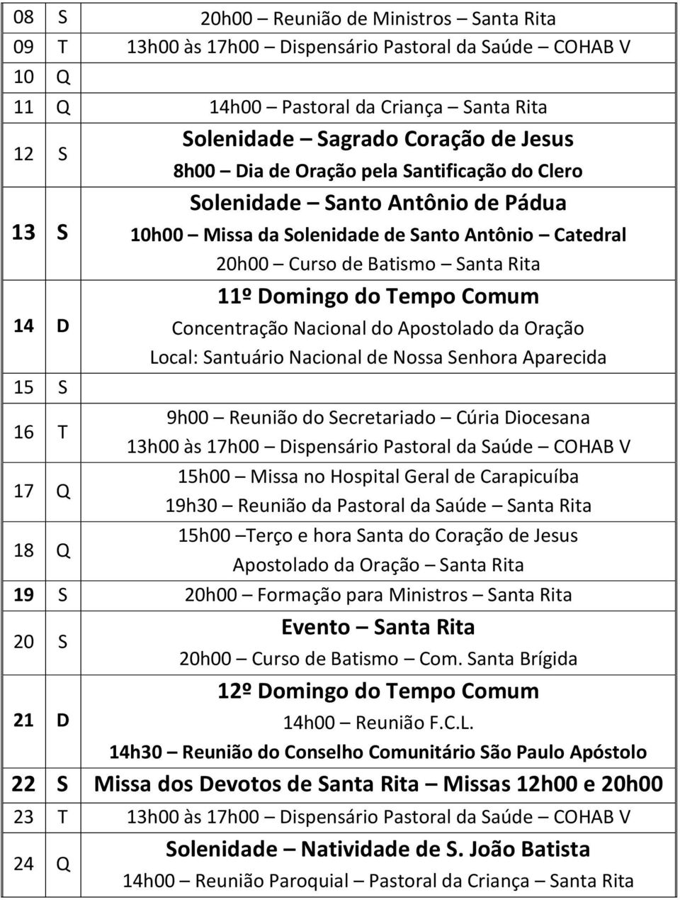 Santuário Nacional de Nossa Senhora Aparecida 15 S 16 T 9h00 Reunião do Secretariado Cúria Diocesana 17 Q 15h00 Missa no Hospital Geral de Carapicuíba 19h30 Reunião da Pastoral da Saúde Santa Rita 18