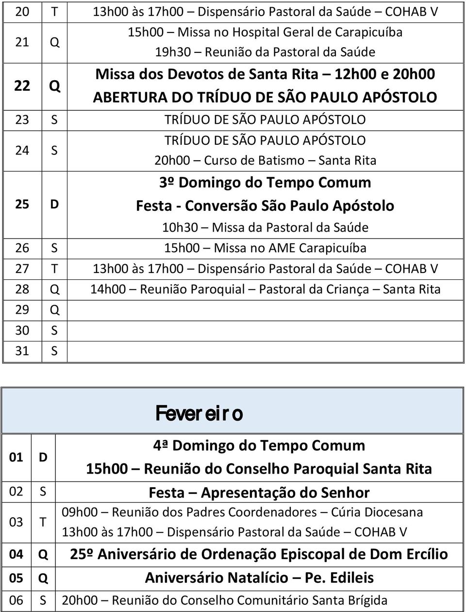 Missa no AME Carapicuíba 27 T 28 Q 14h00 Reunião Paroquial Pastoral da Criança Santa Rita 29 Q 30 S 31 S 01 D Fevereiro 4ª Domingo do Tempo Comum 15h00 Reunião do Conselho Paroquial Santa Rita 02 S