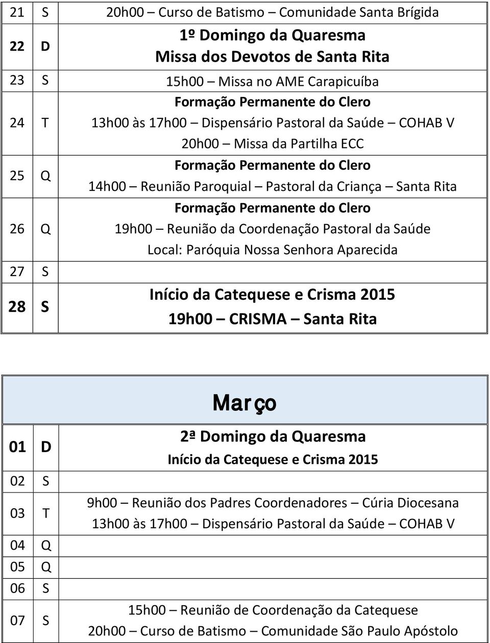 Pastoral da Saúde Local: Paróquia Nossa Senhora Aparecida 27 S 28 S Início da Catequese e Crisma 2015 19h00 CRISMA Santa Rita 01 D 02 S 03 T 04 Q 05 Q 06 S 07 S Março 2ª Domingo da