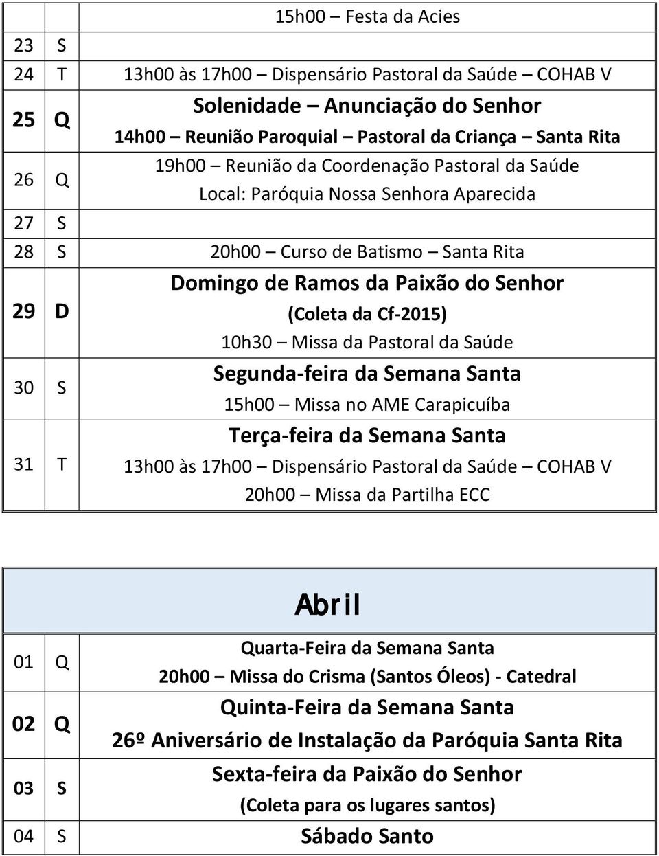 Segunda-feira da Semana Santa 15h00 Missa no AME Carapicuíba Terça-feira da Semana Santa 20h00 Missa da Partilha ECC Abril 01 Q Quarta-Feira da Semana Santa 20h00 Missa do Crisma