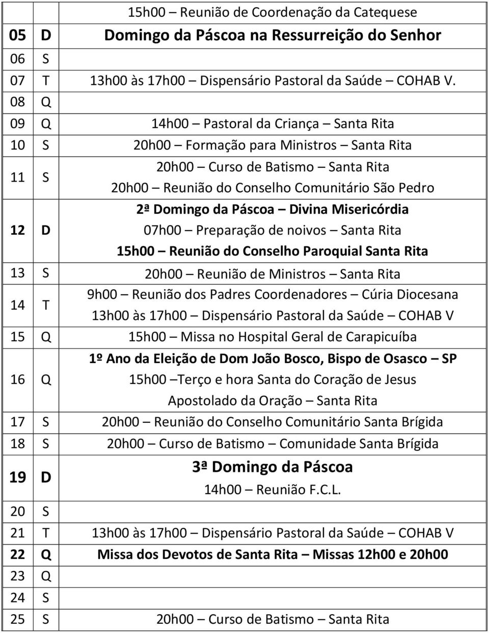 Páscoa Divina Misericórdia 07h00 Preparação de noivos Santa Rita 15h00 Reunião do Conselho Paroquial Santa Rita 13 S 20h00 Reunião de Ministros Santa Rita 14 T 9h00 Reunião dos Padres Coordenadores