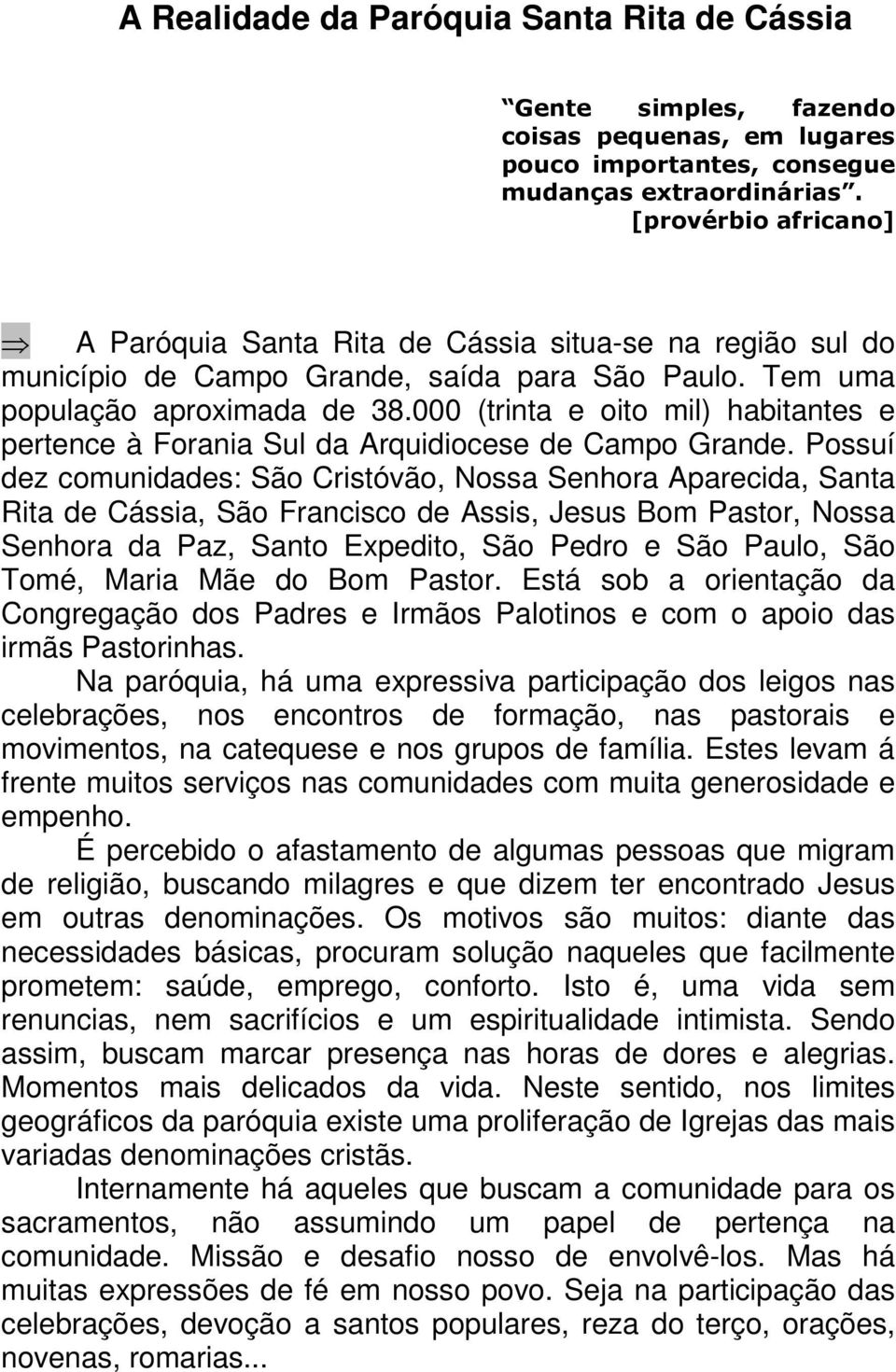 000 (trinta e oito mil) habitantes e pertence à Forania Sul da Arquidiocese de Campo Grande.