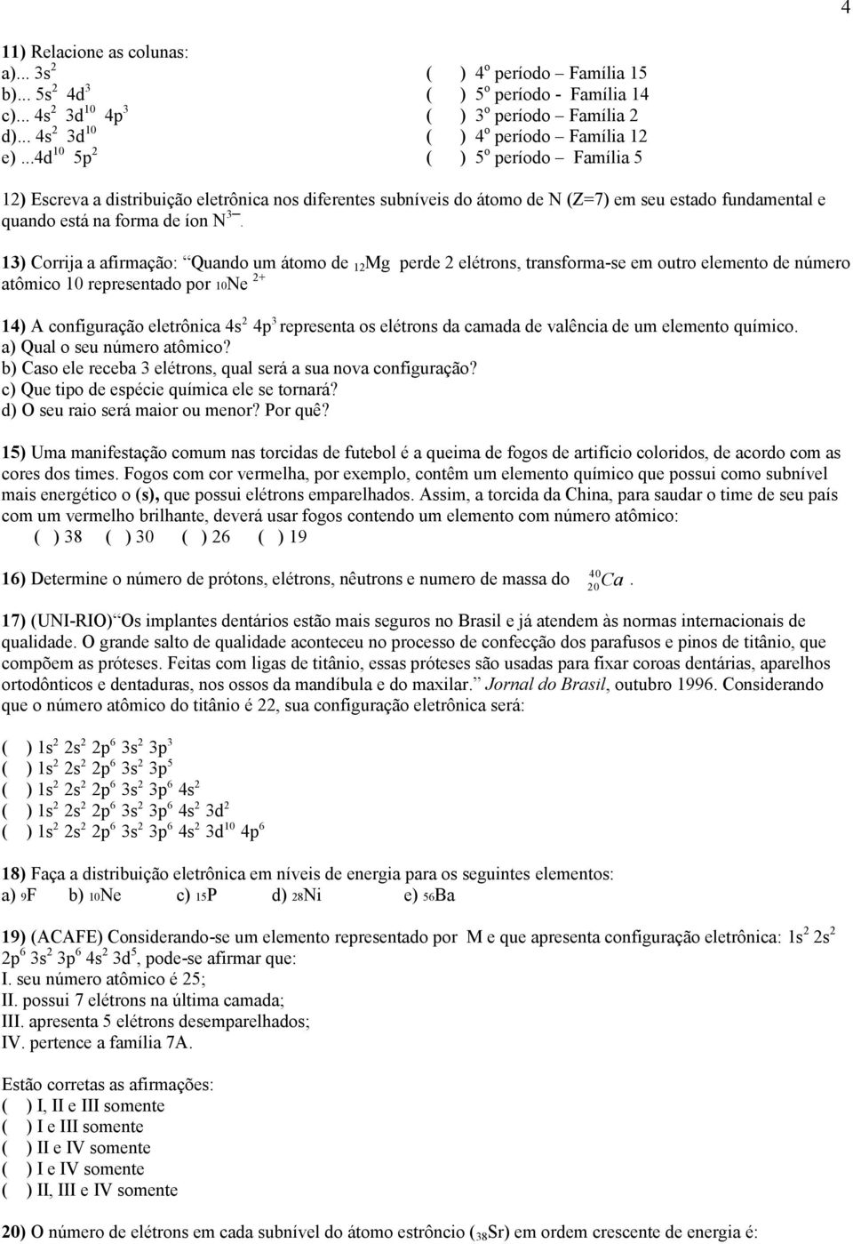 ..4d 10 5p 2 ( ) 5 o período Família 5 12) Escreva a distribuição eletrônica nos diferentes subníveis do átomo de N (Z=7) em seu estado fundamental e quando está na forma de íon N 3.