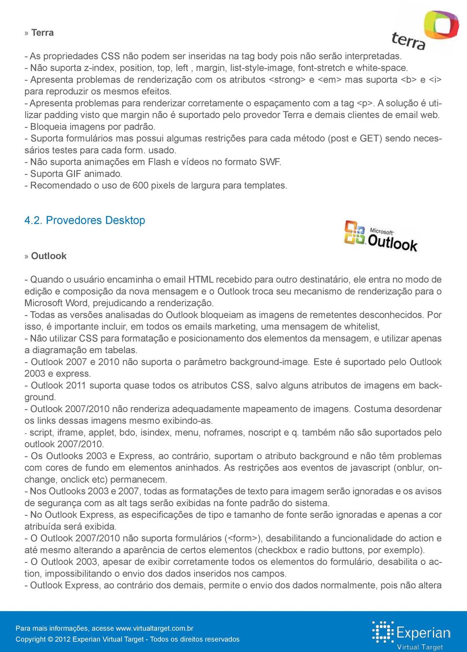 - Apresenta problemas para renderizar corretamente o espaçamento com a tag <p>. A solução é utilizar padding visto que margin não é suportado pelo provedor Terra e demais clientes de email web.