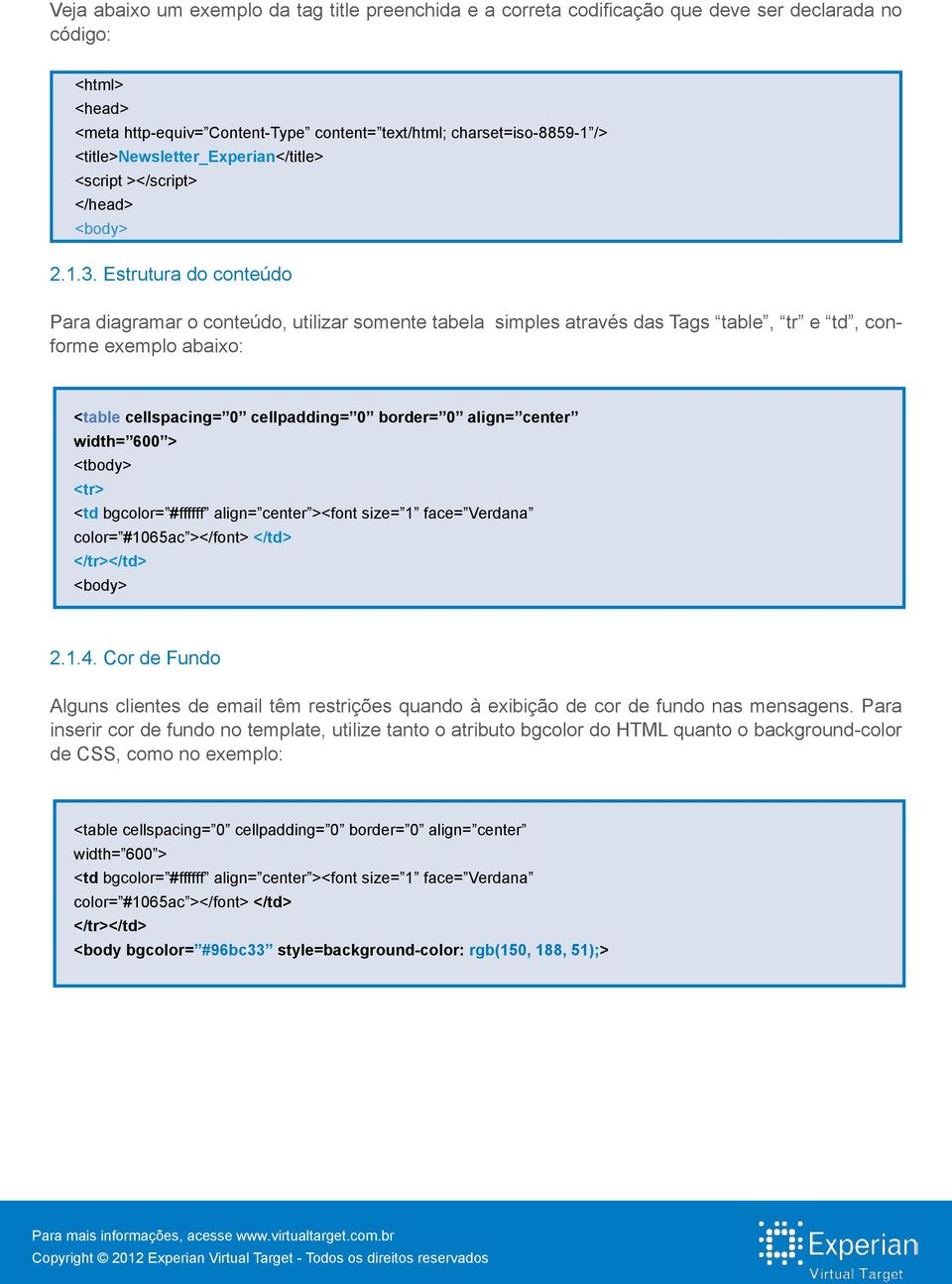 Estrutura do conteúdo Para diagramar o conteúdo, utilizar somente tabela simples através das Tags table, tr e td, conforme exemplo abaixo: <table cellspacing= 0 cellpadding= 0 border= 0 align= center