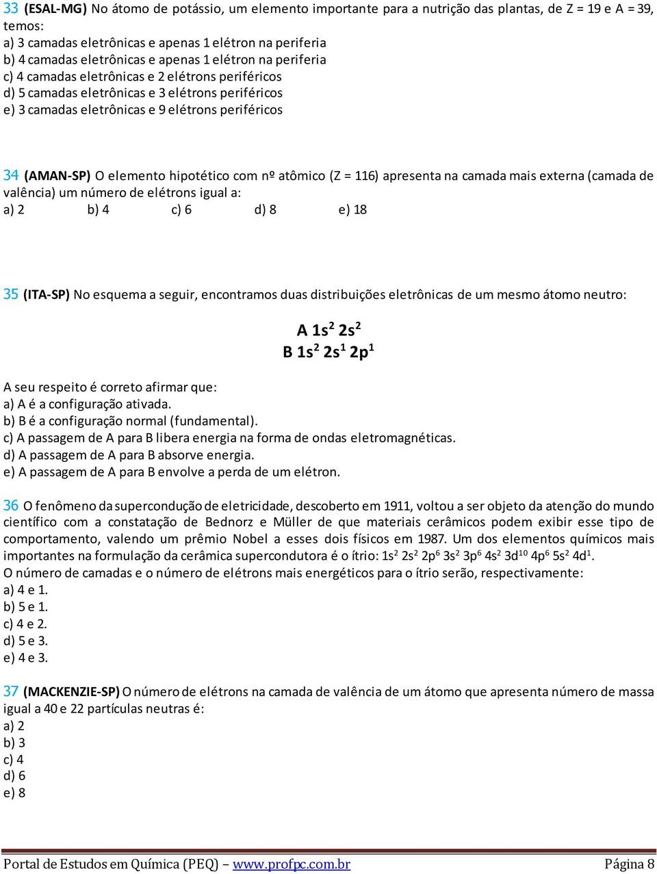 elemento hipotético com nº atômico (Z = 116) apresenta na camada mais externa (camada de valência) um número de elétrons igual a: a) 2 b) 4 c) 6 d) 8 e) 18 35 (ITA-SP) No esquema a seguir,