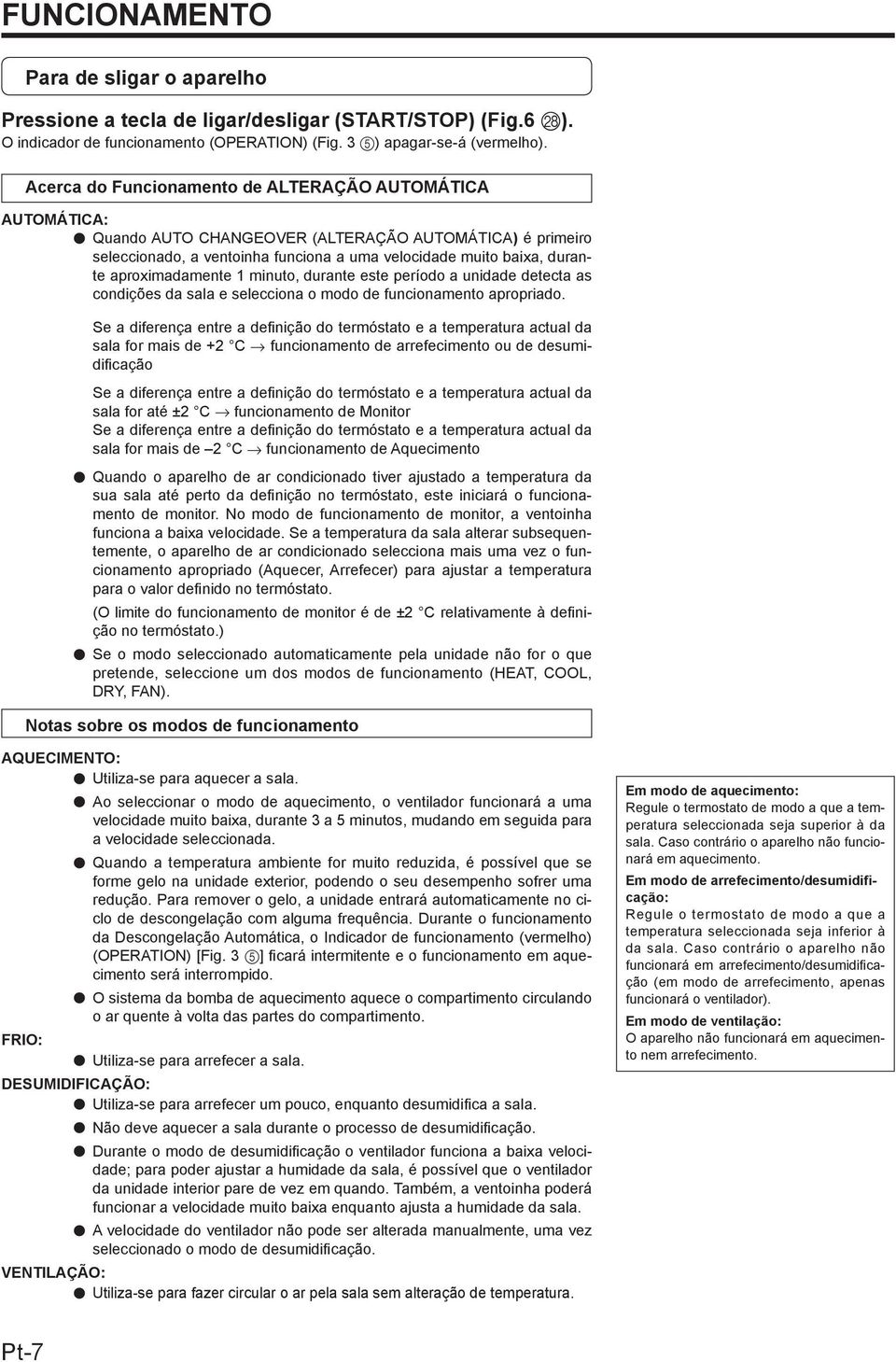 aproximadamente minuto, durante este período a unidade detecta as condições da sala e selecciona o modo de funcionamento apropriado.