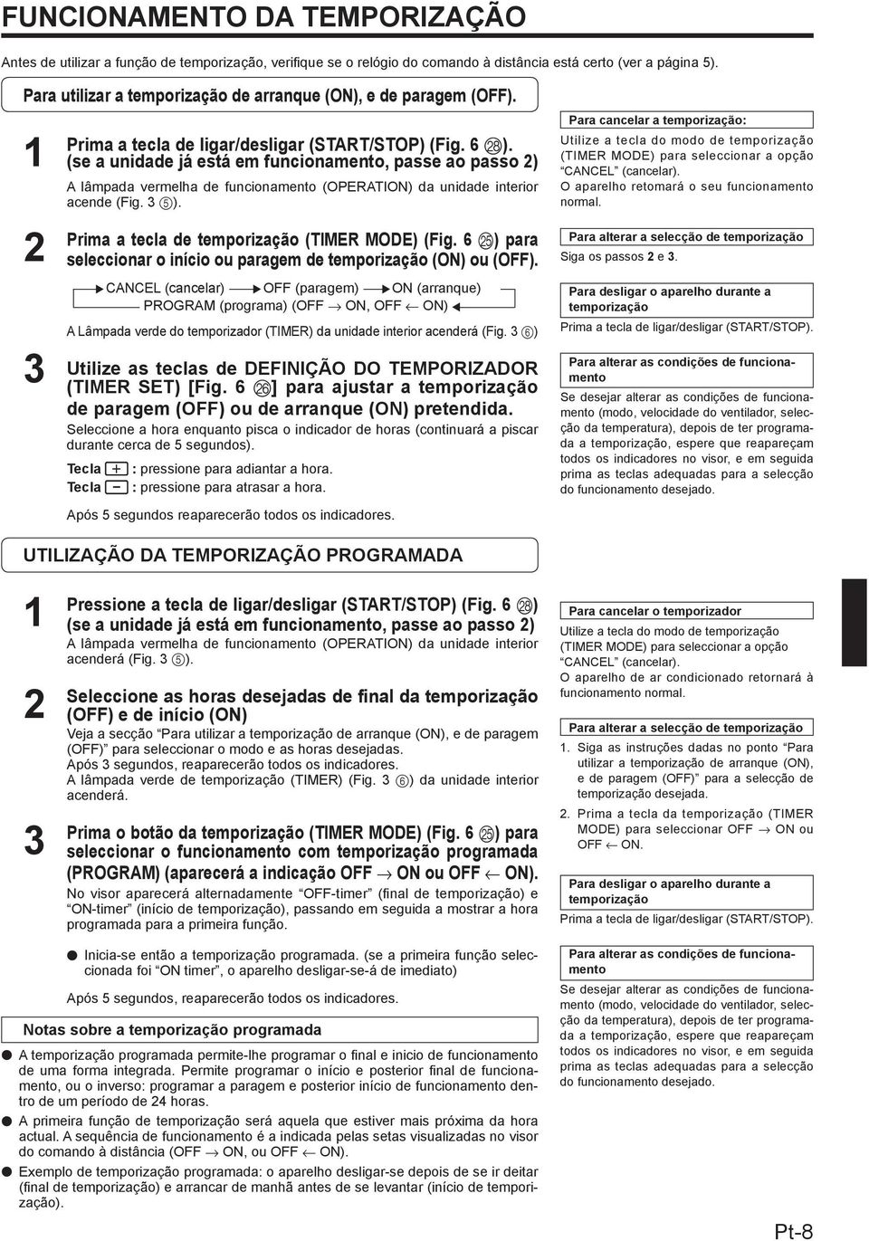 (se a unidade já está em funcionamento, passe ao passo 2) A lâmpada vermelha de funcionamento (OPERATION) da unidade interior acende (Fig. 3 5). Prima a tecla de temporização (TIMER MODE) (Fig.