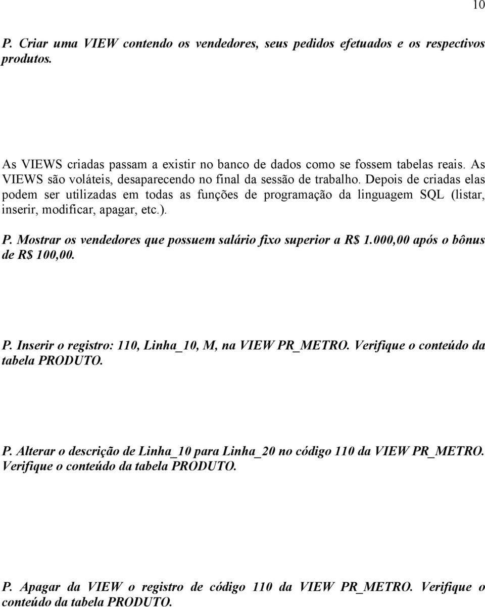 Depois de criadas elas podem ser utilizadas em todas as funções de programação da linguagem SQL (listar, inserir, modificar, apagar, etc.). P.