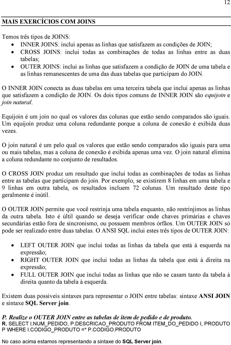 O INNER JOIN conecta as duas tabelas em uma terceira tabela que inclui apenas as linhas que satisfazem a condição de JOIN. Os dois tipos comuns de INNER JOIN são equijoin e join natural.