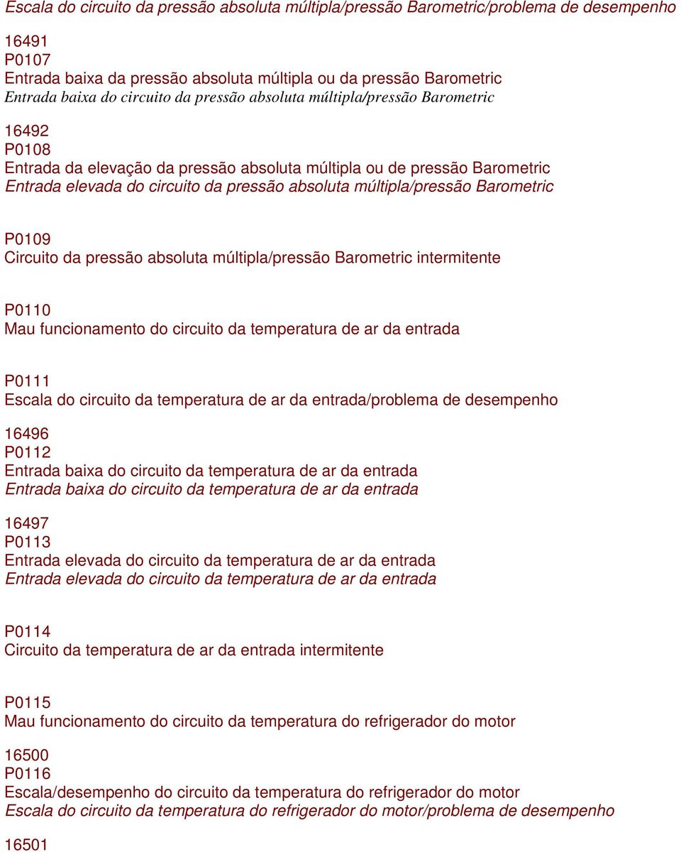 Barometric P0109 Circuito da pressão absoluta múltipla/pressão Barometric intermitente P0110 Mau funcionamento do circuito da temperatura de ar da entrada P0111 Escala do circuito da temperatura de