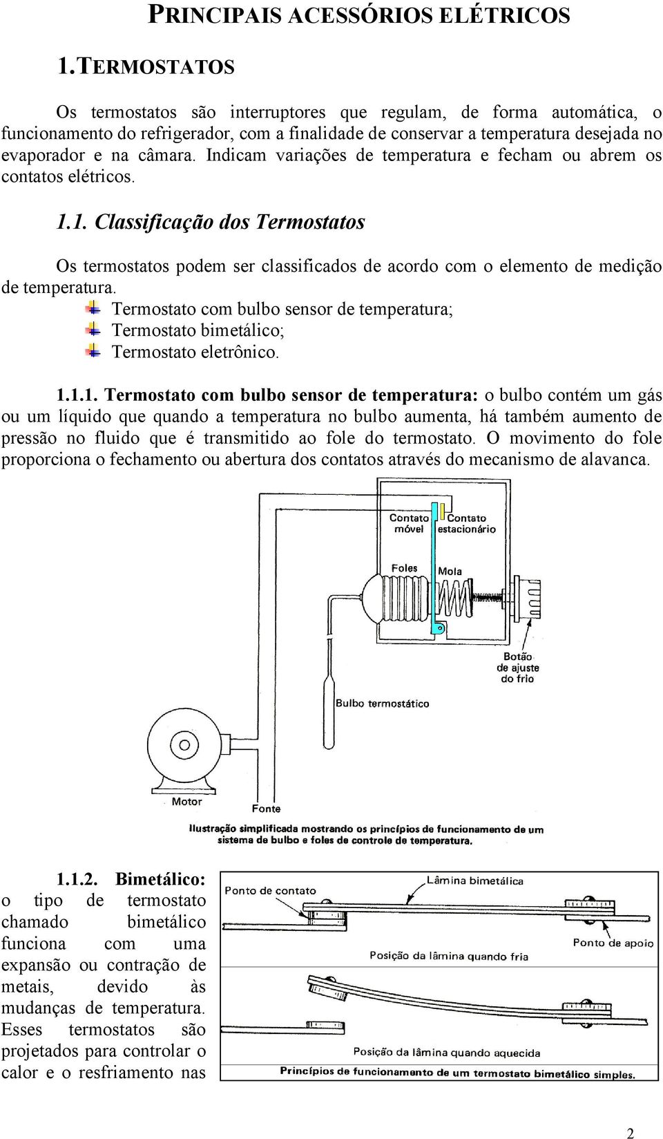 1. Classificação dos Termostatos Os termostatos podem ser classificados de acordo com o elemento de medição de temperatura.