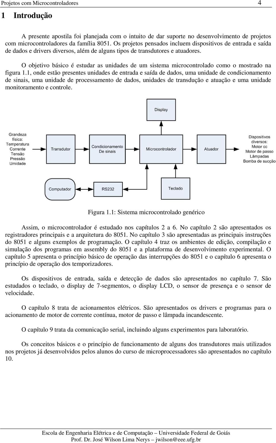 O objetivo básico é estudar as unidades de um sistema microcontrolado como o mostrado na figura 1.