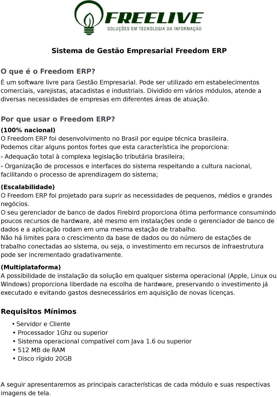 (100% nacional) O Freedom ERP foi desenvolvimento no Brasil por equipe técnica brasileira.