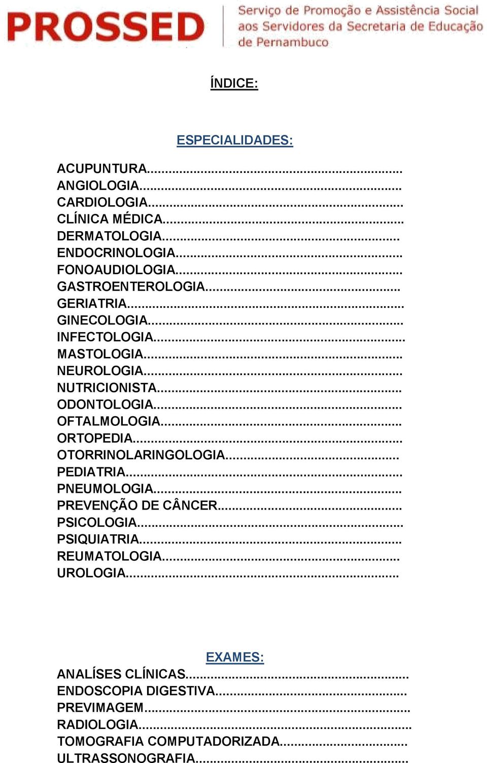 .. ORTOPEDIA... OTORRINOLARINGOLOGIA... PEDIATRIA... PNEUMOLOGIA... PREVENÇÃO DE CÂNCER... PSICOLOGIA... PSIQUIATRIA... REUMATOLOGIA.