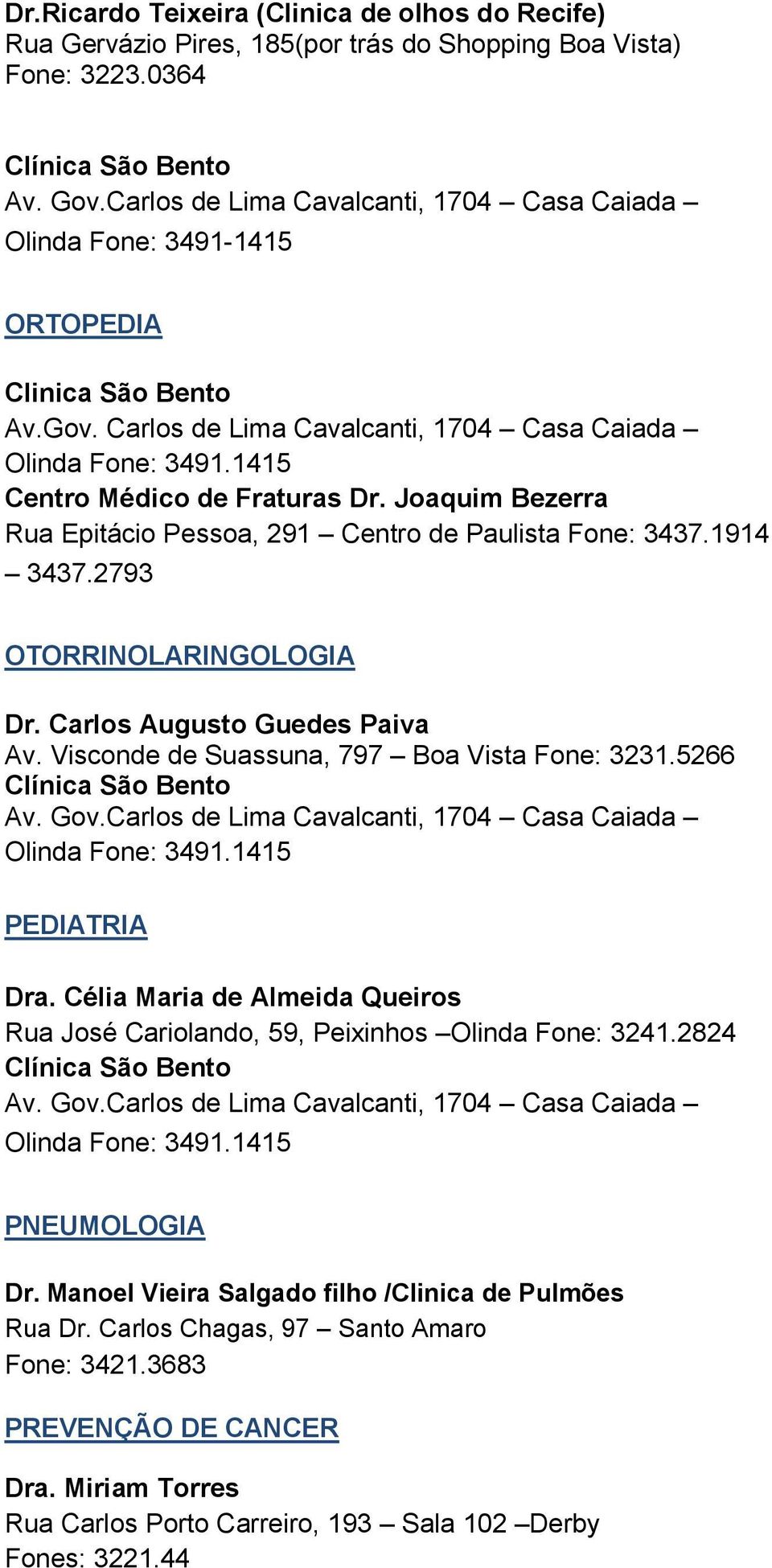 Carlos Augusto Guedes Paiva Av. Visconde de Suassuna, 797 Boa Vista Fone: 3231.5266 PEDIATRIA Dra. Célia Maria de Almeida Queiros Rua José Cariolando, 59, Peixinhos Olinda Fone: 3241.