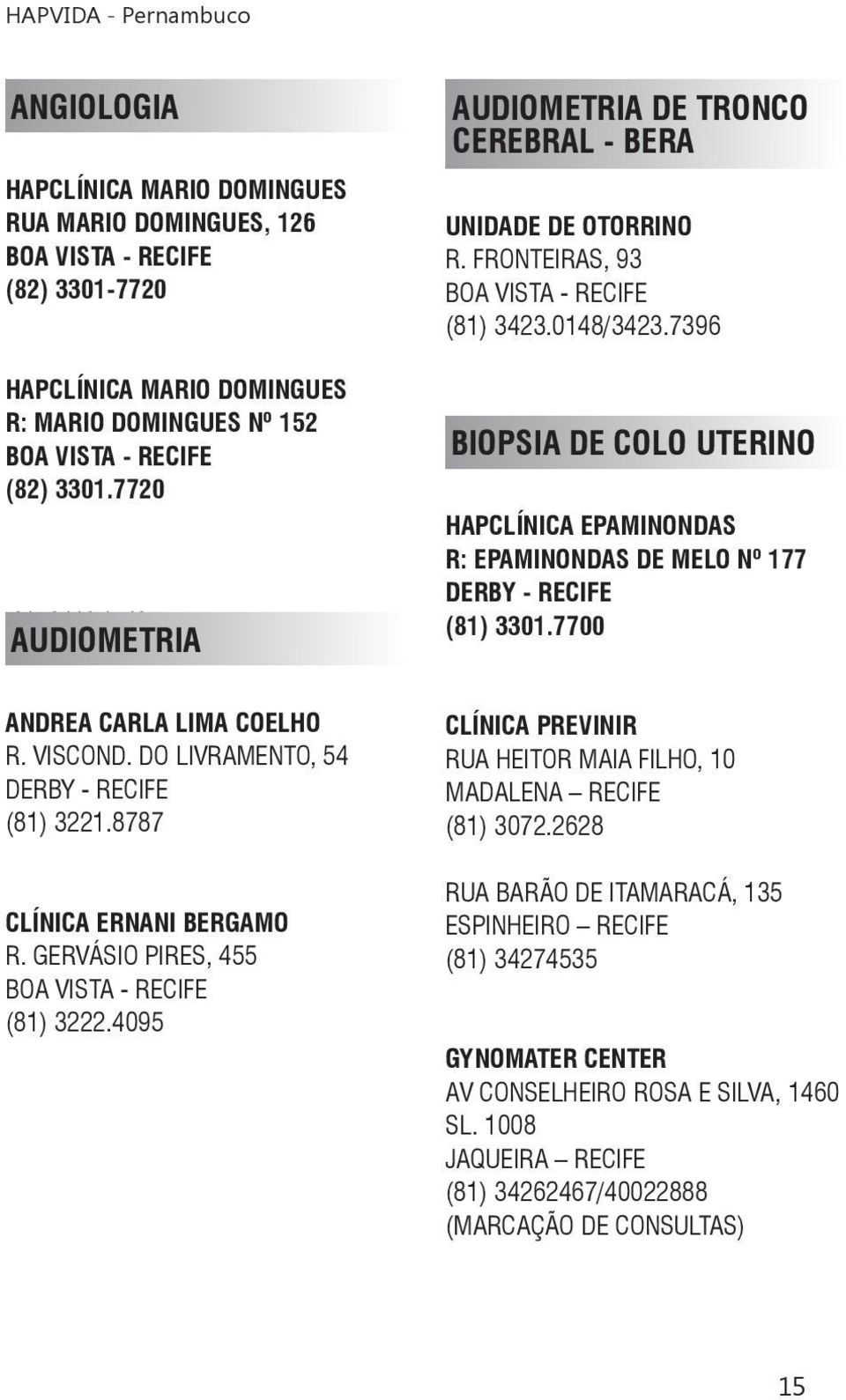 7396 BIOPSIA DE COLO UTERINO HAPCLÍNICA EPAMINONDAS R: EPAMINONDAS DE MELO Nº 177 (81) 3301.7700 ANDREA CARLA LIMA COELHO R. VISCOND. DO LIVRAMENTO, 54 (81) 3221.