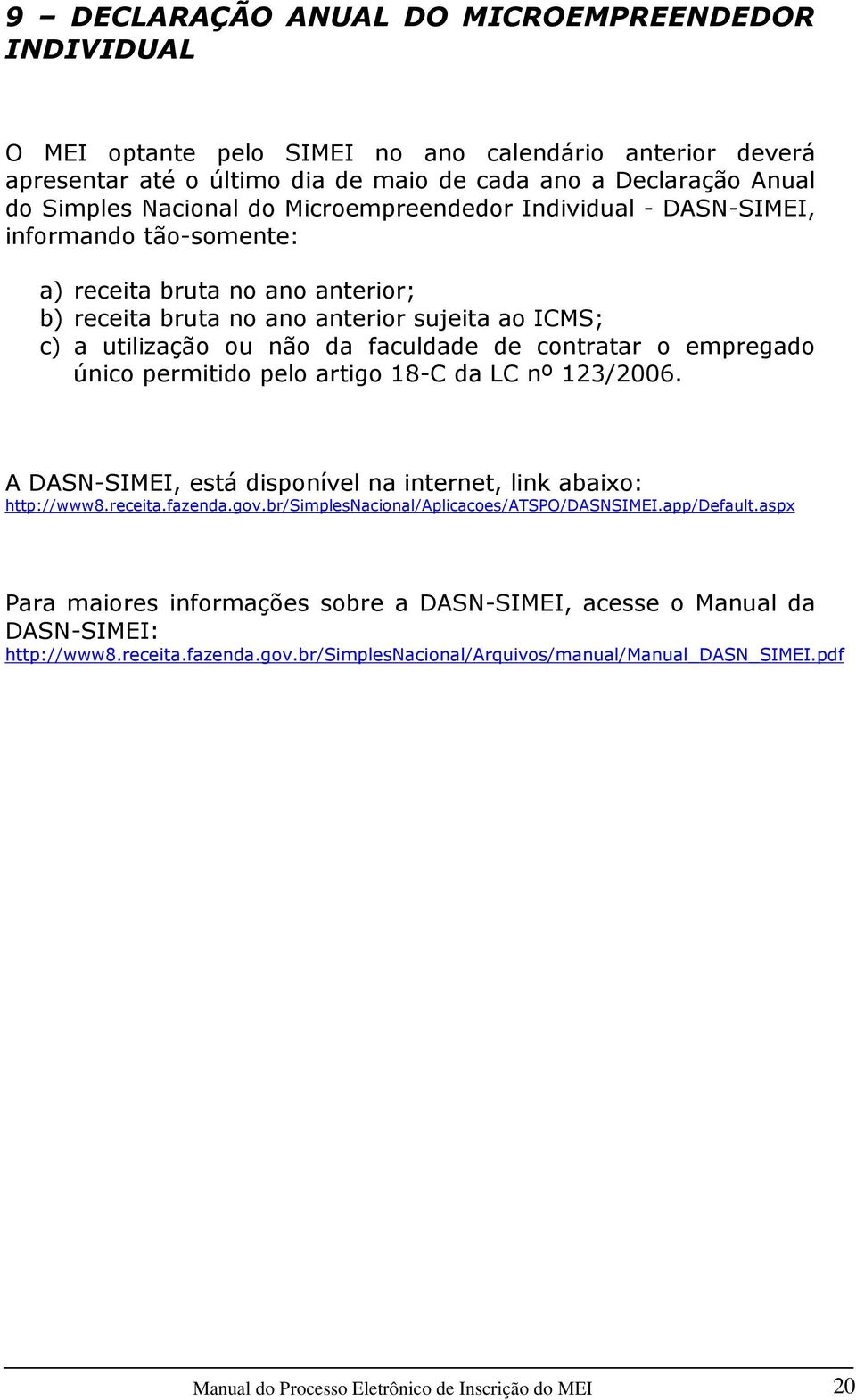 o empregado único permitido pelo artigo 18-C da LC nº 123/2006. A DASN-SIMEI, está disponível na internet, link abaixo: http://www8.receita.fazenda.gov.br/simplesnacional/aplicacoes/atspo/dasnsimei.