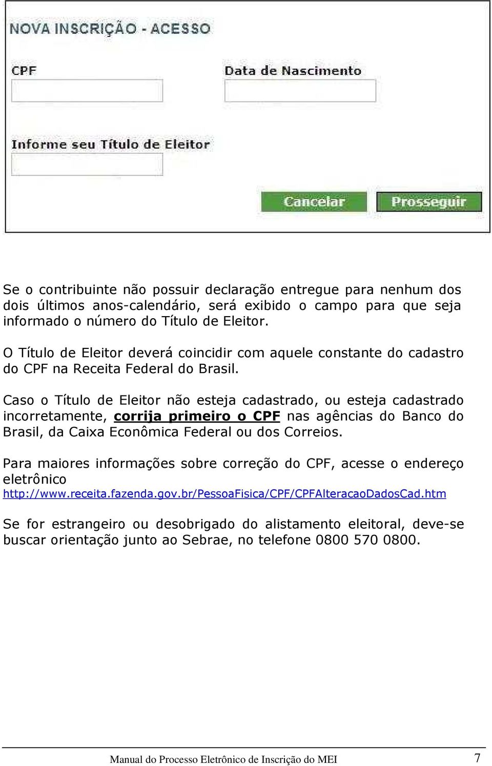 Caso o Título de Eleitor não esteja cadastrado, ou esteja cadastrado incorretamente, corrija primeiro o CPF nas agências do Banco do Brasil, da Caixa Econômica Federal ou dos Correios.