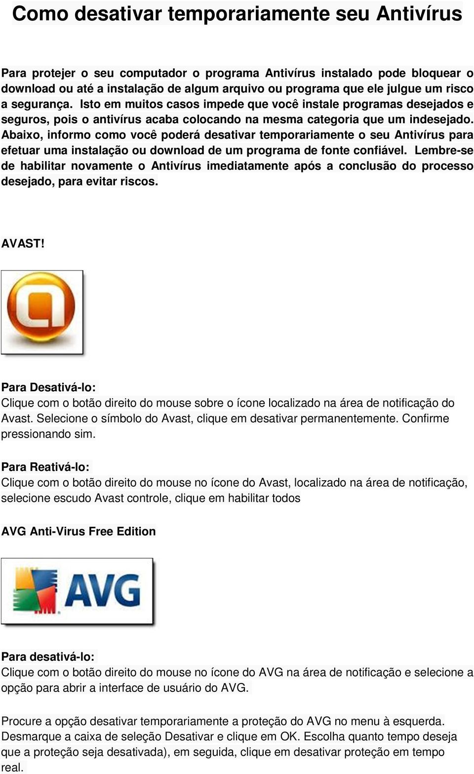 Abaixo, informo como você poderá desativar temporariamente o seu Antivírus para efetuar uma instalação ou download de um programa de fonte confiável.
