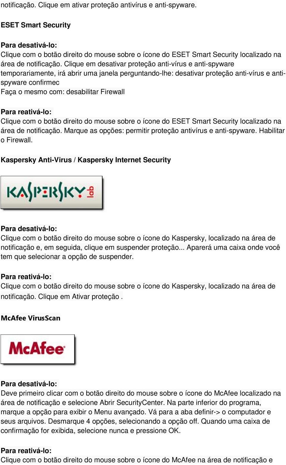 Firewall Clique com o botão direito do mouse sobre o ícone do ESET Smart Security localizado na área de notificação. Marque as opções: permitir proteção antivírus e anti-spyware. Habilitar o Firewall.