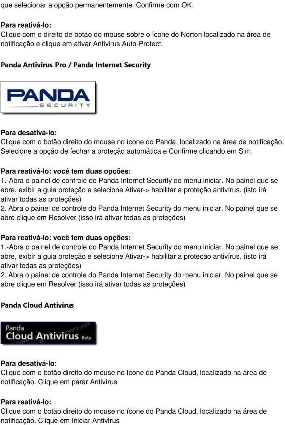 Selecione a opção de fechar a proteção automática e Confirme clicando em Sim. você tem duas opções: 1.-Abra o painel de controle do Panda Internet Security do menu iniciar.