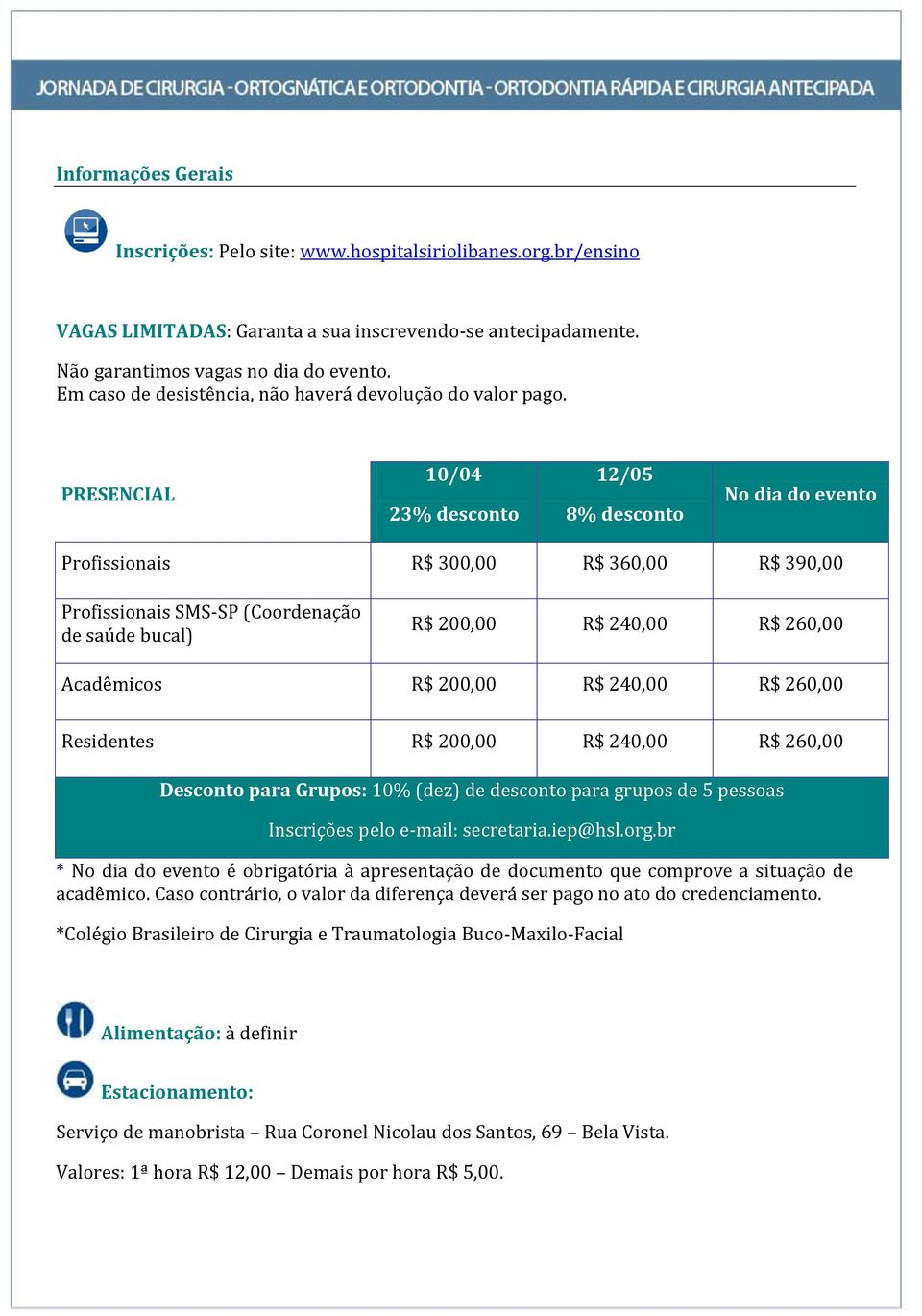 PRESENCIAL 10/04 23% desconto 12/05 8% desconto No dia do evento Profissionais R$ 300,00 R$ 360,00 R$ 390,00 Profissionais SMS-SP (Coordenação de saúde bucal) R$ 200,00 R$ 240,00 R$ 260,00 Acadêmicos