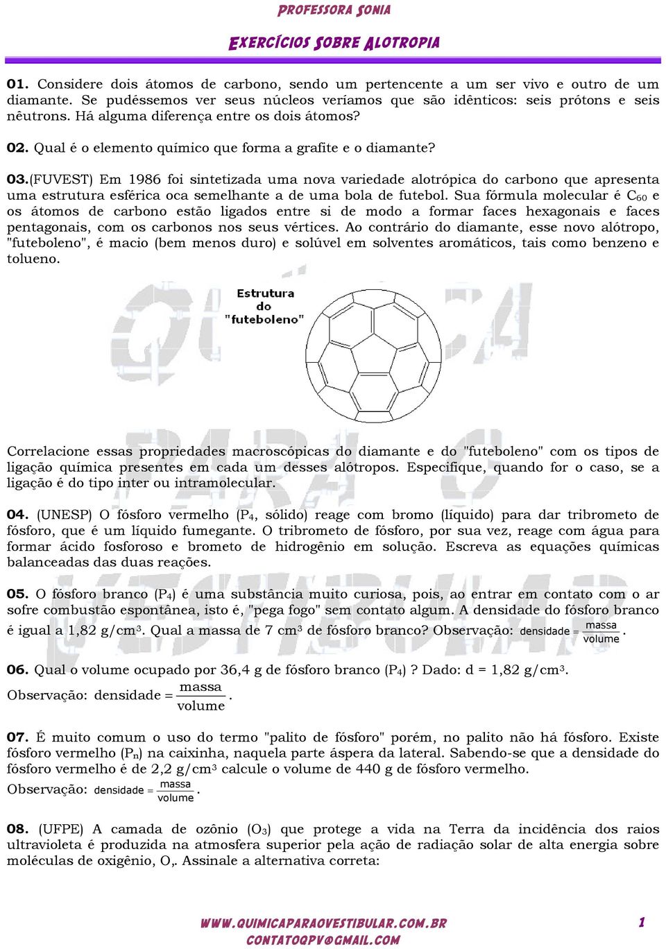 (FUVEST) Em 1986 foi sintetizada uma nova variedade alotrópica do carbono que apresenta uma estrutura esférica oca semelhante a de uma bola de futebol.