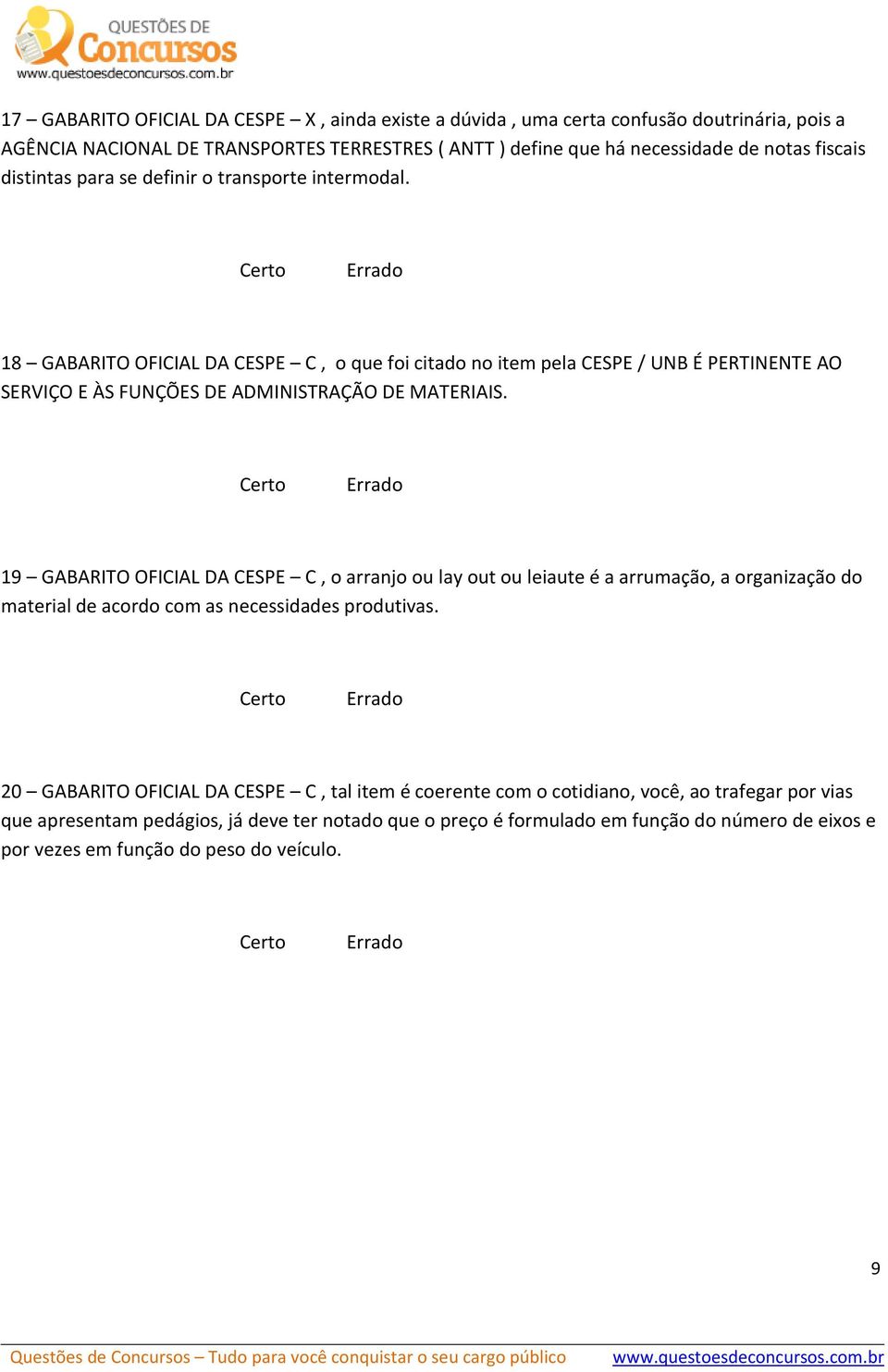 19 GABARITO OFICIAL DA CESPE C, o arranjo ou lay out ou leiaute é a arrumação, a organização do material de acordo com as necessidades produtivas.