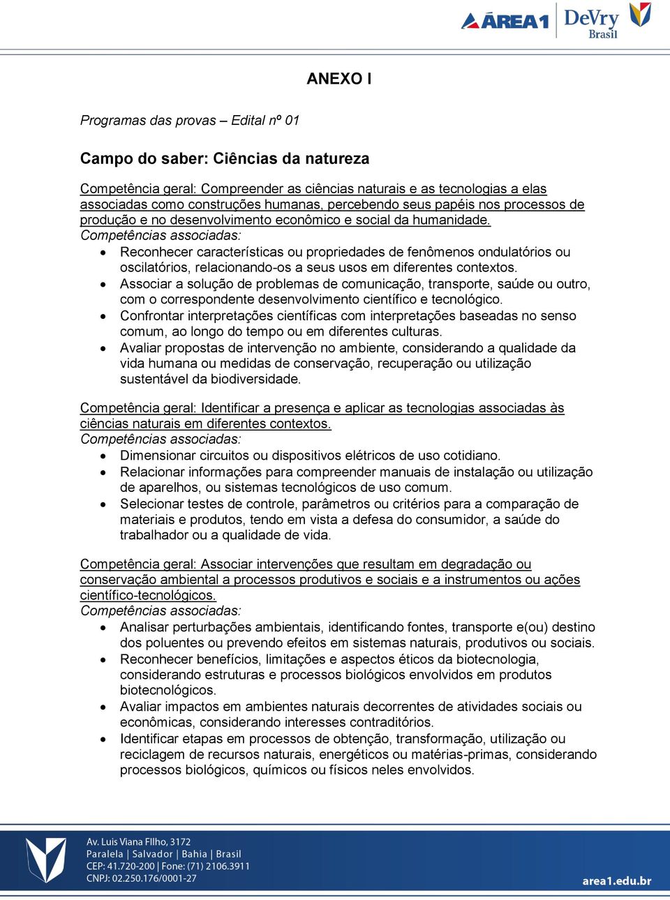 Reconhecer características ou propriedades de fenômenos ondulatórios ou oscilatórios, relacionando-os a seus usos em diferentes contextos.