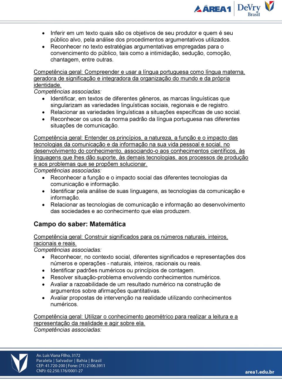 Competência geral: Compreender e usar a língua portuguesa como língua materna, geradora de significação e integradora da organização do mundo e da própria identidade.