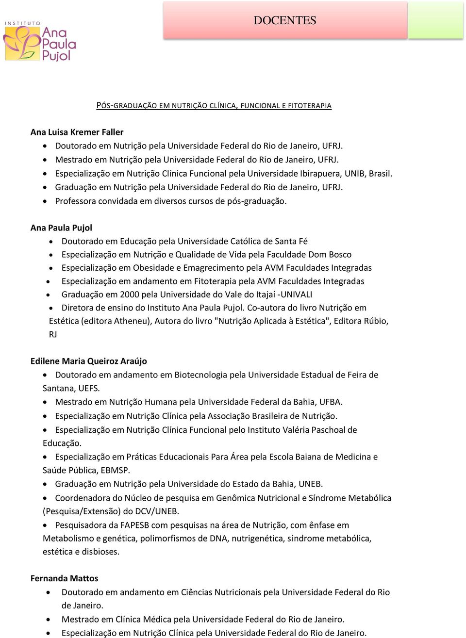 Graduação em Nutrição pela Universidade Federal do Rio de Janeiro, UFRJ. Professora convidada em diversos cursos de pós-graduação.