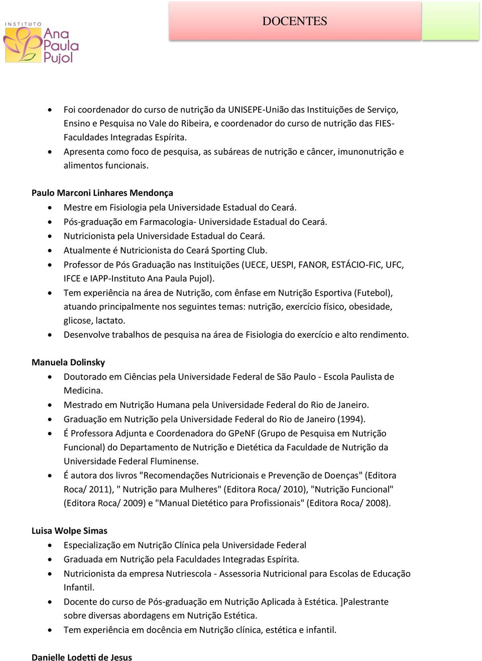 Pós-graduação em Farmacologia- Universidade Estadual do Ceará. Nutricionista pela Universidade Estadual do Ceará. Atualmente é Nutricionista do Ceará Sporting Club.