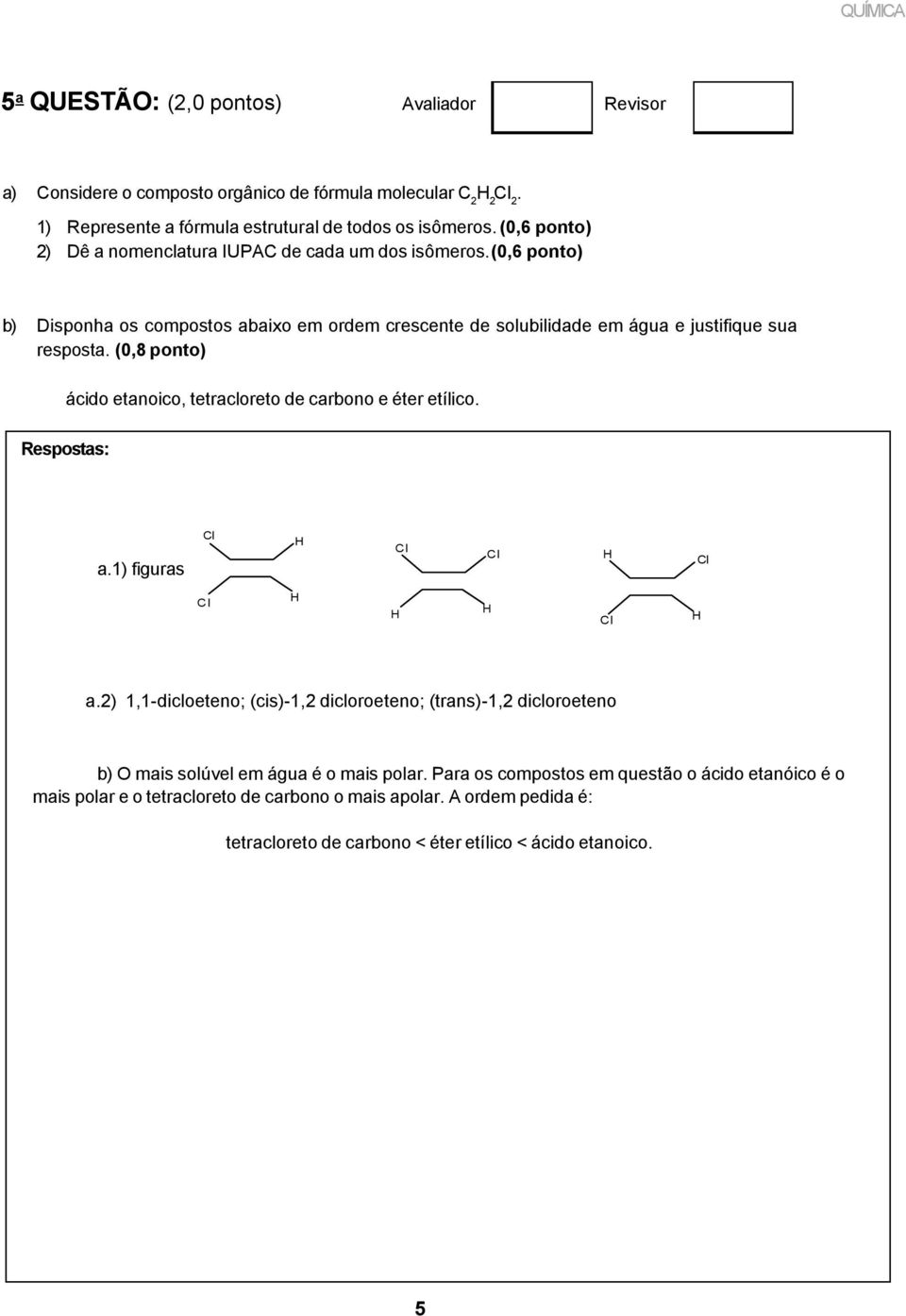 (0,8 ponto) ácido etanoico, tetracloreto de carbono e éter etílico. Respostas: a.1) figuras a.