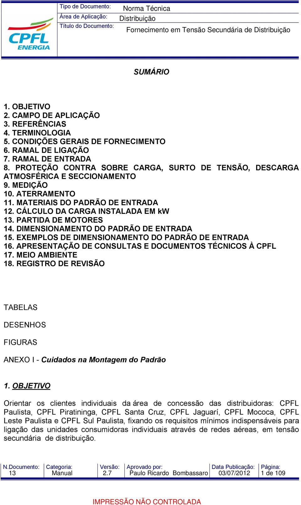 PARTIDA DE MOTORES 14. DIMENSIONAMENTO DO PADRÃO DE ENTRADA 15. EXEMPLOS DE DIMENSIONAMENTO DO PADRÃO DE ENTRADA 16. APRESENTAÇÃO DE CONSULTAS E DOCUMENTOS TÉCNICOS À CPFL 17. MEIO AMBIENTE 18.