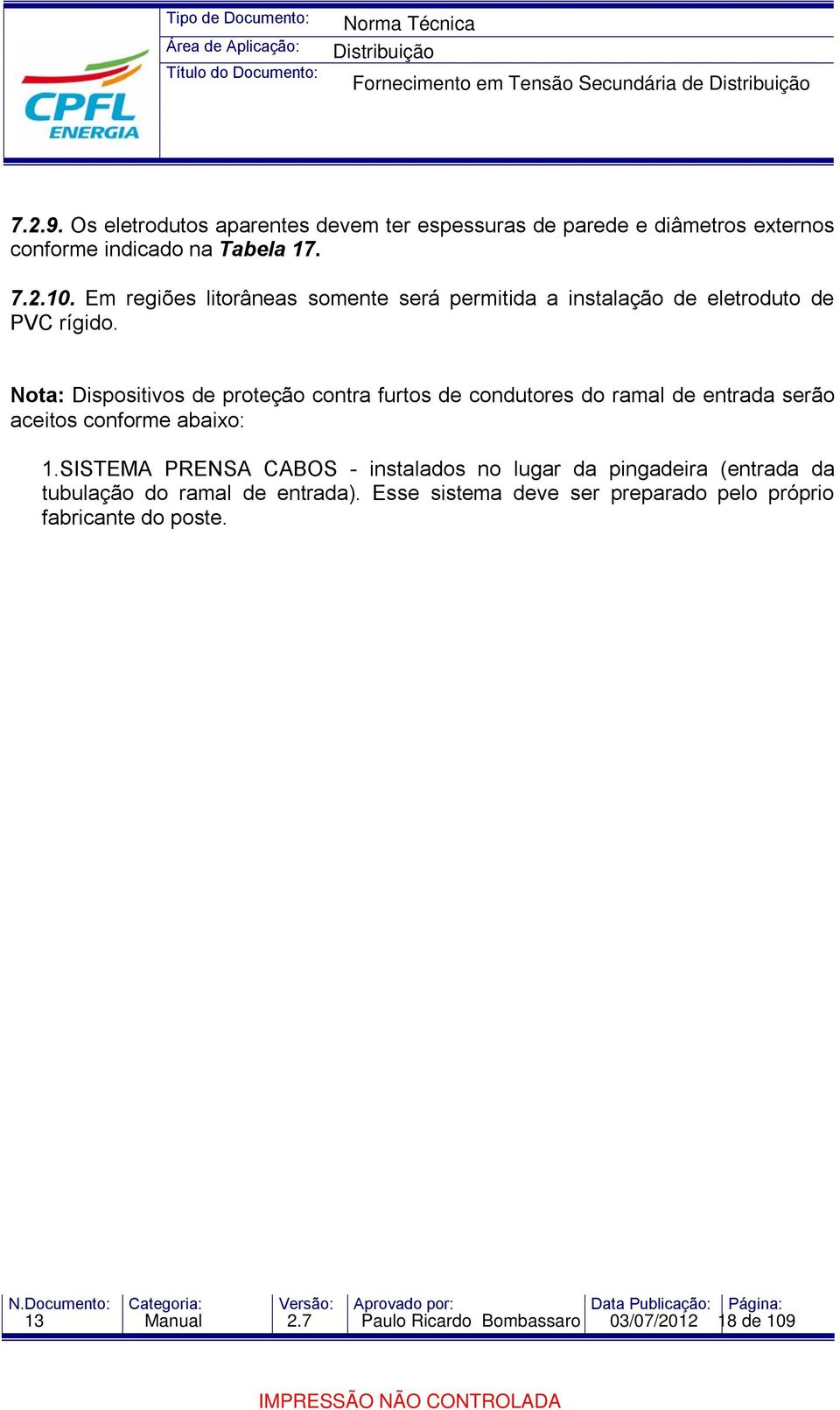 Nota: Dispositivos de proteção contra furtos de condutores do ramal de entrada serão aceitos conforme abaixo: 1.