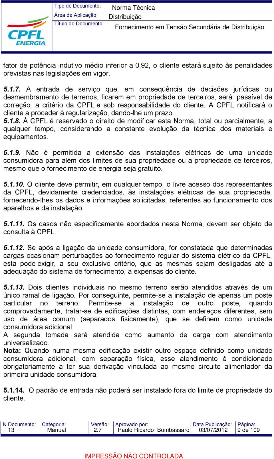 responsabilidade do cliente. A CPFL notificará o cliente a proceder à regularização, dando-lhe um prazo. 5.1.8.