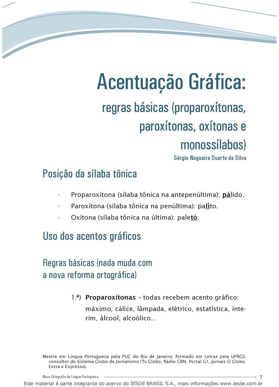 Uso dos acentos gráficos Regras básicas (nada muda com a nova reforma ortográfica) Sérgio Nogueira Duarte da Silva 1.