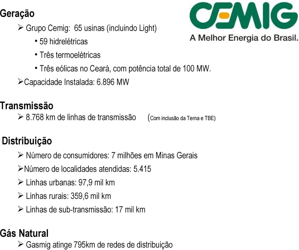 768 km de linhas de transmissão (Com inclusão da Terna e TBE) Distribuição Número de consumidores: 7 milhões em Minas Gerais
