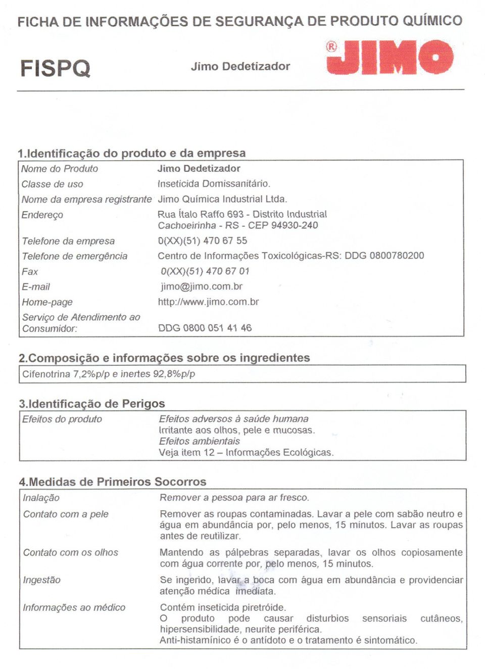 47067 55 Centro de Informações Toxicológicas-RS: DDG 0800780200 0(XX)(51) 470 6701 jimo@jimo.com.br http://www.limo.com.br DDG 0800 051 41 46 2.