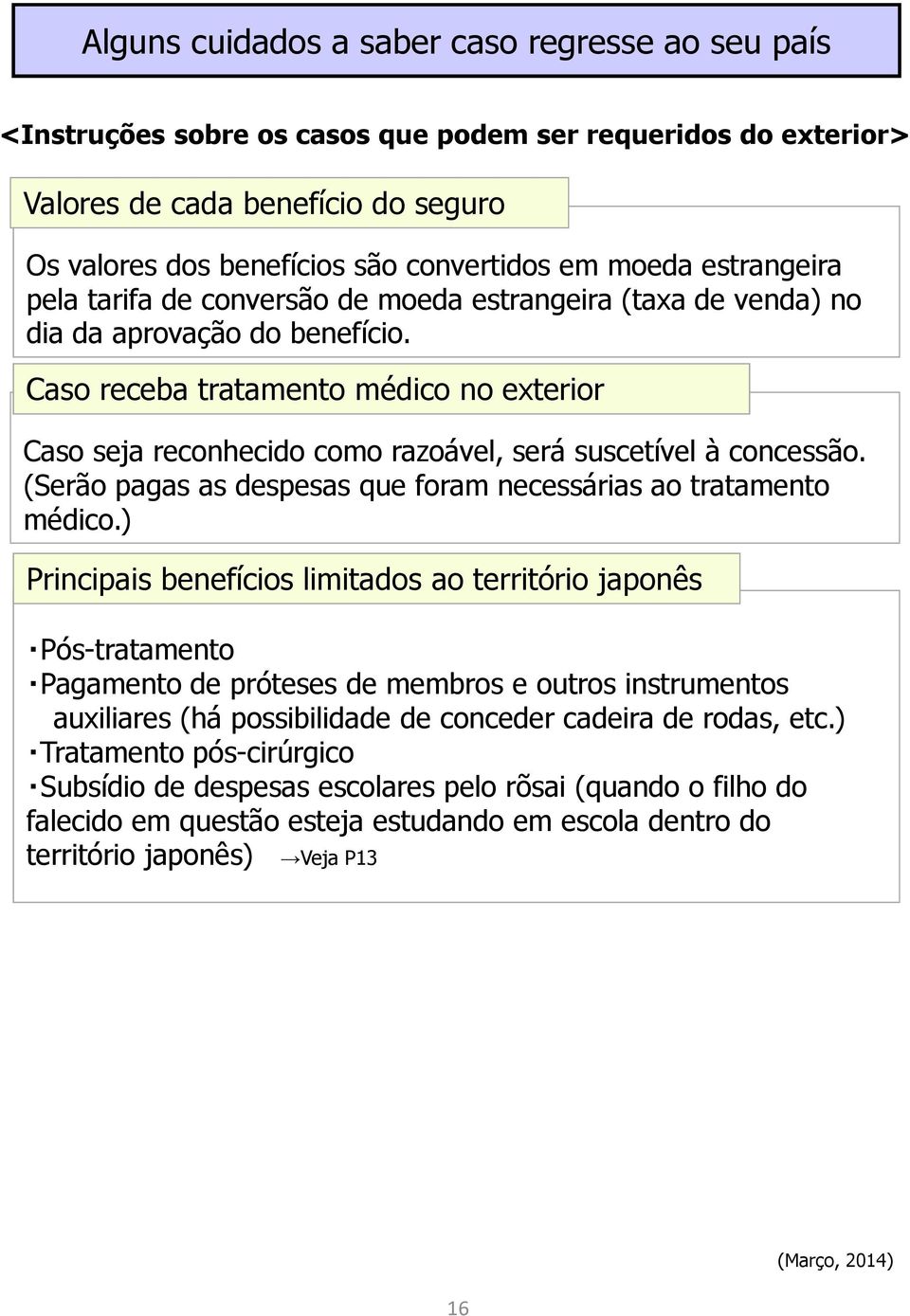 Caso receba tratamento médico no exterior Caso seja reconhecido como razoável, será suscetível à concessão. (Serão pagas as despesas que foram necessárias ao tratamento médico.