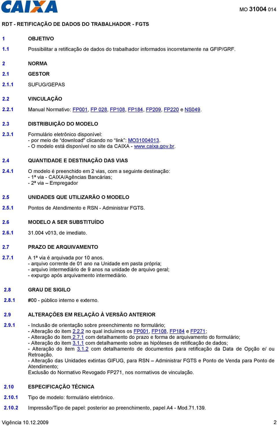 - O modelo está disponível no site da CAIXA - www.caixa.gov.br. 2.4 QUANTIDADE E DESTINAÇÃO DAS VIAS 2.4.1 O modelo é preenchido em 2 vias, com a seguinte destinação: - 1ª via - CAIXA/Agências Bancárias; - 2ª via Empregador 2.