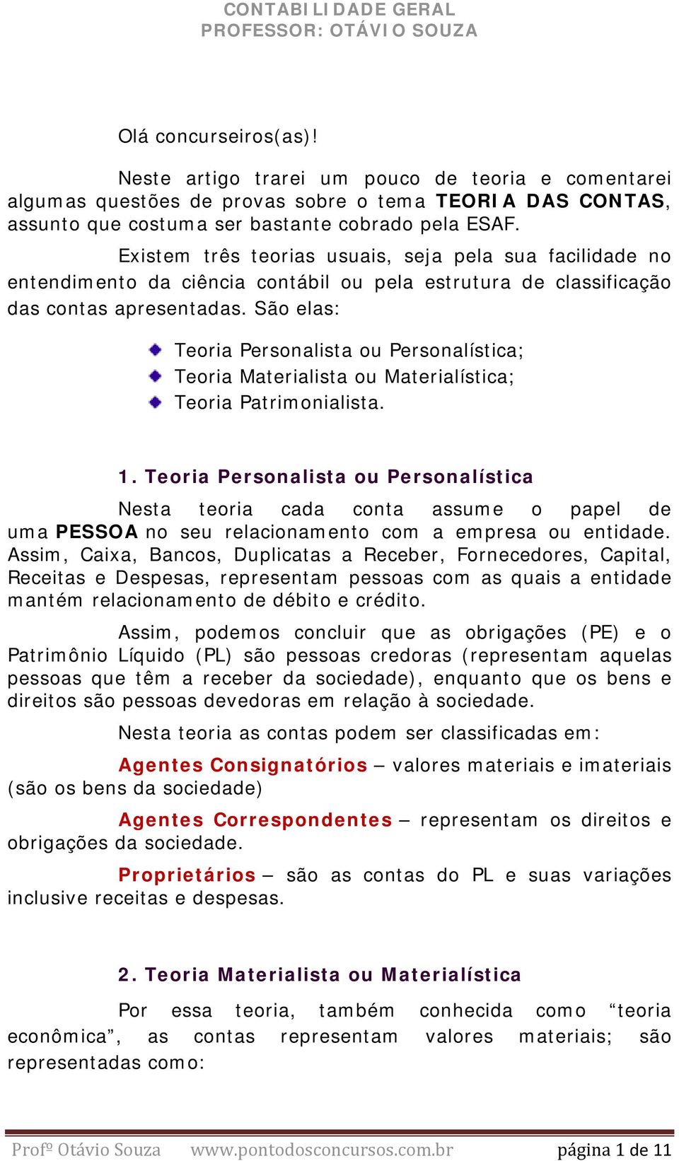 São elas: Teoria Personalista ou Personalística; Teoria Materialista ou Materialística; Teoria Patrimonialista. 1.